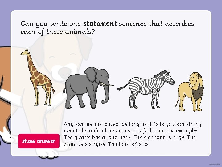 Can you write one statement sentence that describes each of these animals? show answer