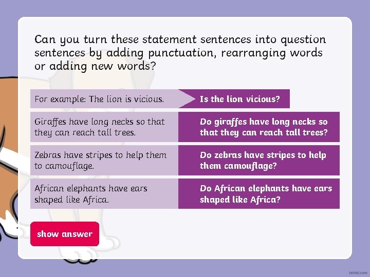 Can you turn these statement sentences into question sentences by adding punctuation, rearranging words