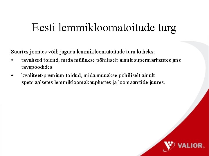 Eesti lemmikloomatoitude turg Suurtes joontes võib jagada lemmikloomatoitude turu kaheks: • tavalised toidud, mida