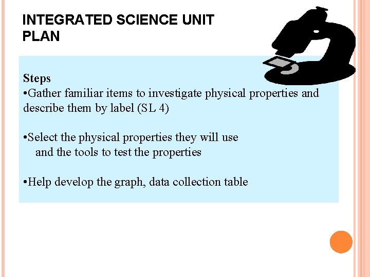 INTEGRATED SCIENCE UNIT PLAN Steps • Gather familiar items to investigate physical properties and