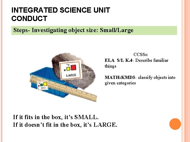 INTEGRATED SCIENCE UNIT CONDUCT Steps- Investigating object size: Small/Large CCSSs: ELA S/L K. 4