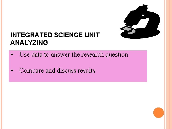 INTEGRATED SCIENCE UNIT ANALYZING • Use data to answer the research question • Compare