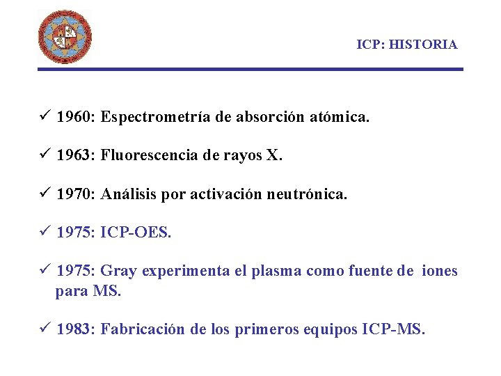 ICP: HISTORIA ü 1960: Espectrometría de absorción atómica. ü 1963: Fluorescencia de rayos X.