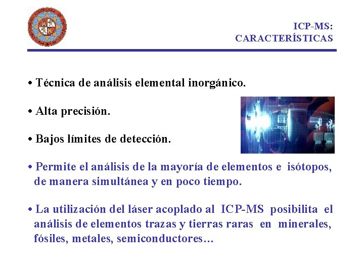 ICP-MS: CARACTERÍSTICAS • Técnica de análisis elemental inorgánico. • Alta precisión. • Bajos límites