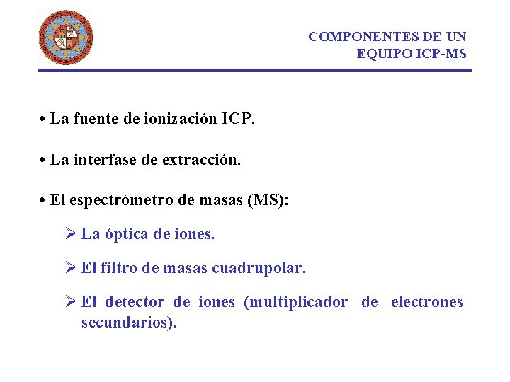 COMPONENTES DE UN EQUIPO ICP-MS • La fuente de ionización ICP. • La interfase