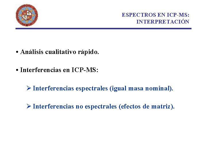 ESPECTROS EN ICP-MS: INTERPRETACIÓN • Análisis cualitativo rápido. • Interferencias en ICP-MS: Ø Interferencias