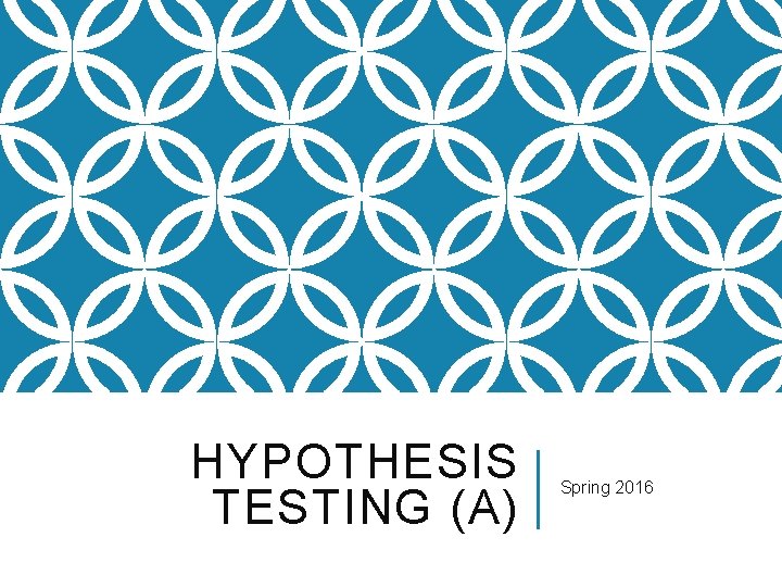 HYPOTHESIS TESTING (A) Spring 2016 