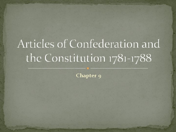 Articles of Confederation and the Constitution 1781 -1788 Chapter 9 