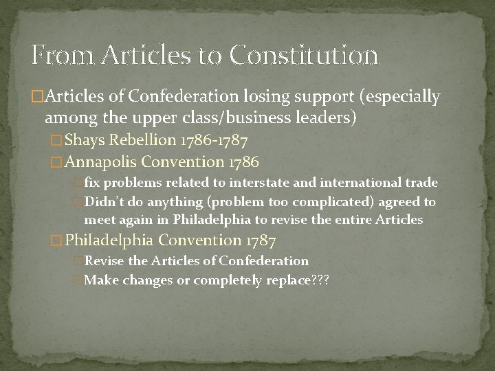 From Articles to Constitution �Articles of Confederation losing support (especially among the upper class/business