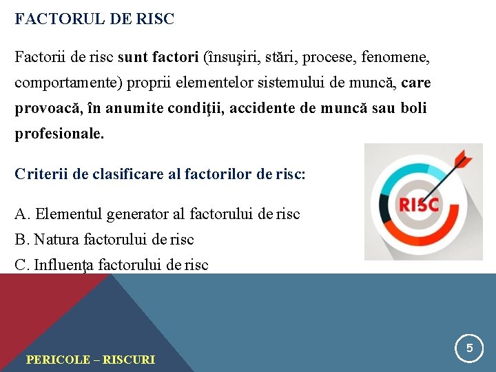 FACTORUL DE RISC Factorii de risc sunt factori (însuşiri, stări, procese, fenomene, comportamente) proprii