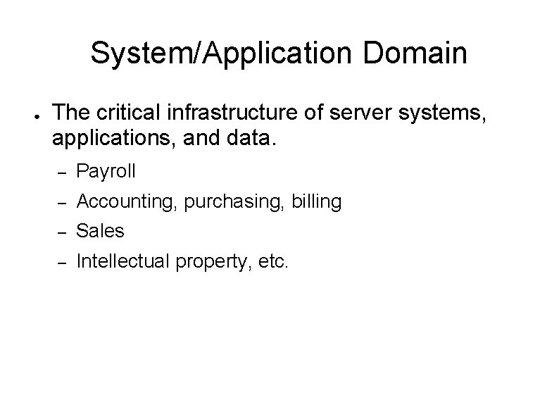 System/Application Domain ● The critical infrastructure of server systems, applications, and data. – Payroll