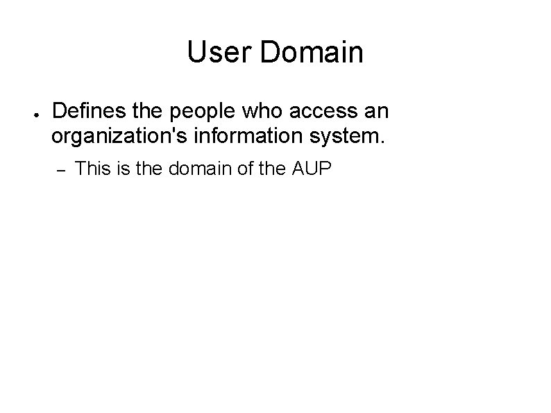 User Domain ● Defines the people who access an organization's information system. – This