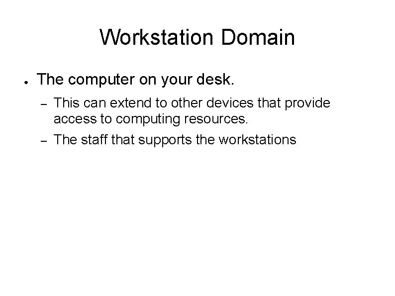 Workstation Domain ● The computer on your desk. – This can extend to other