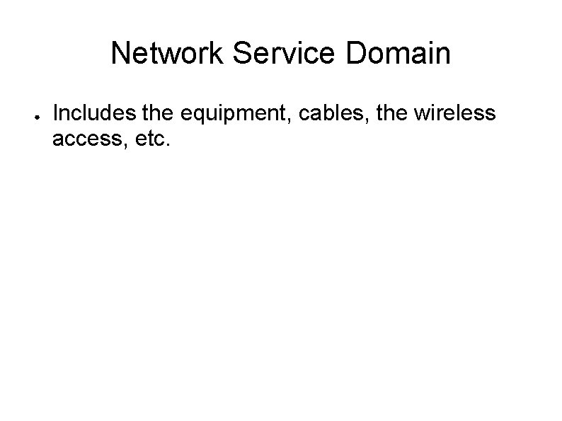 Network Service Domain ● Includes the equipment, cables, the wireless access, etc. 