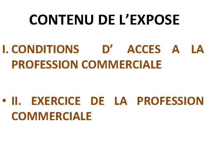 CONTENU DE L’EXPOSE I. CONDITIONS D’ ACCES A LA PROFESSION COMMERCIALE • II. EXERCICE