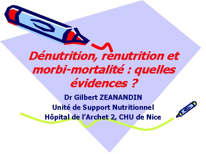 Dénutrition, renutrition et morbi-mortalité : quelles évidences ? Dr Gilbert ZEANANDIN Unité de Support