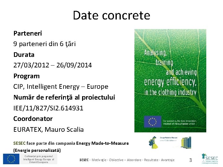 Date concrete Parteneri 9 parteneri din 6 ţări Durata 27/03/2012 – 26/09/2014 Program CIP,