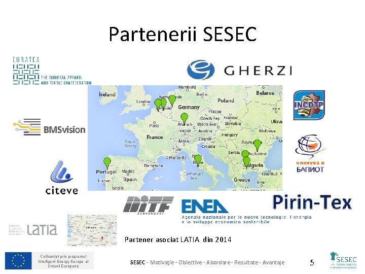 Partenerii SESEC Partener asociat LATIA din 2014 Cofinanțat prin programul Intelligent Energy Europe al