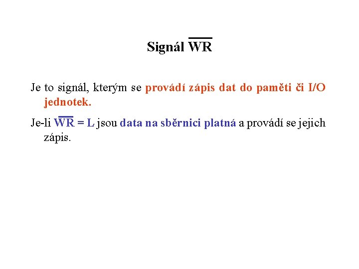 Signál WR Je to signál, kterým se provádí zápis dat do paměti či I/O