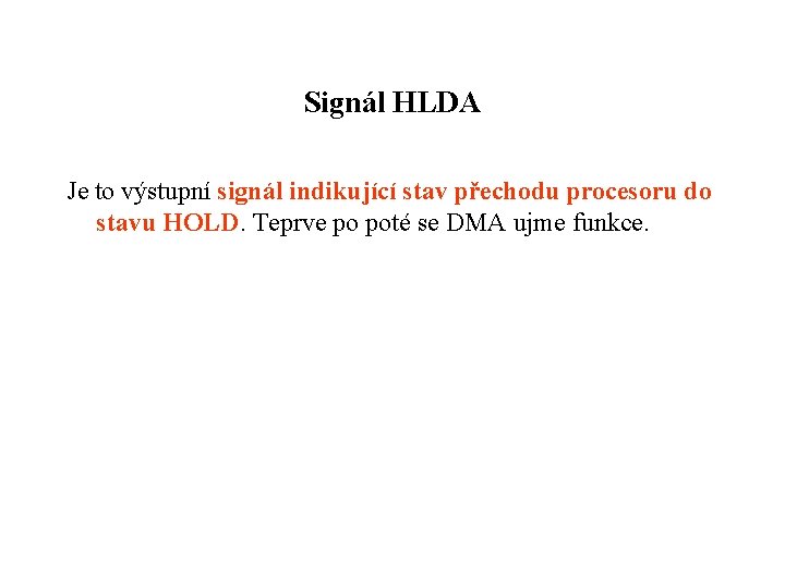 Signál HLDA Je to výstupní signál indikující stav přechodu procesoru do stavu HOLD. Teprve