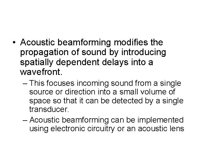 • Acoustic beamforming modifies the propagation of sound by introducing spatially dependent delays • Acoustic beamforming modifies the propagation of sound by introducing spatially dependent delays