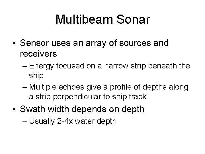 Multibeam Sonar • Sensor uses an array of sources and receivers – Energy focused Multibeam Sonar • Sensor uses an array of sources and receivers – Energy focused