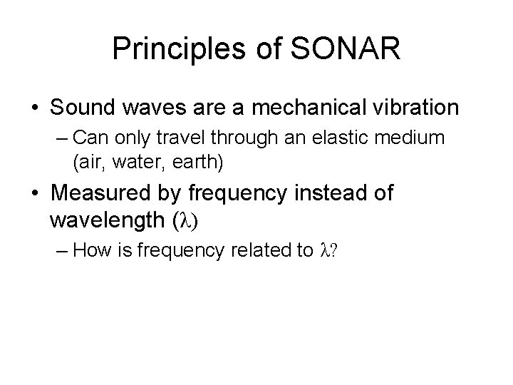 Principles of SONAR • Sound waves are a mechanical vibration – Can only travel Principles of SONAR • Sound waves are a mechanical vibration – Can only travel