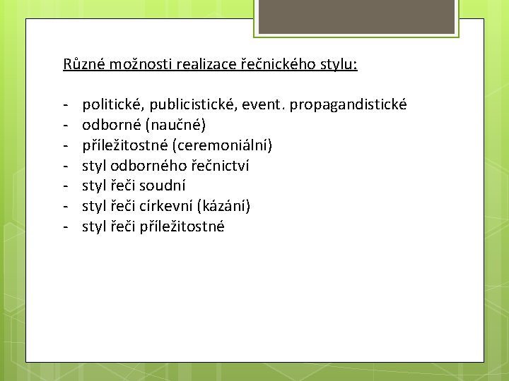 Různé možnosti realizace řečnického stylu: - politické, publicistické, event. propagandistické odborné (naučné) příležitostné (ceremoniální)