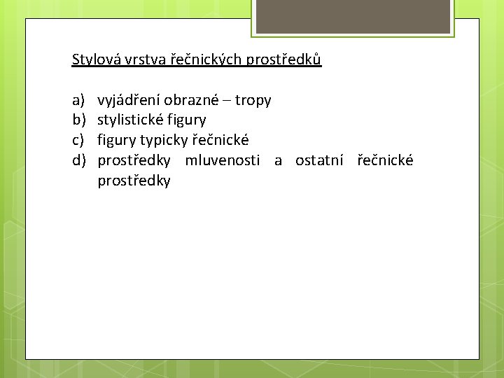 Stylová vrstva řečnických prostředků a) b) c) d) vyjádření obrazné – tropy stylistické figury