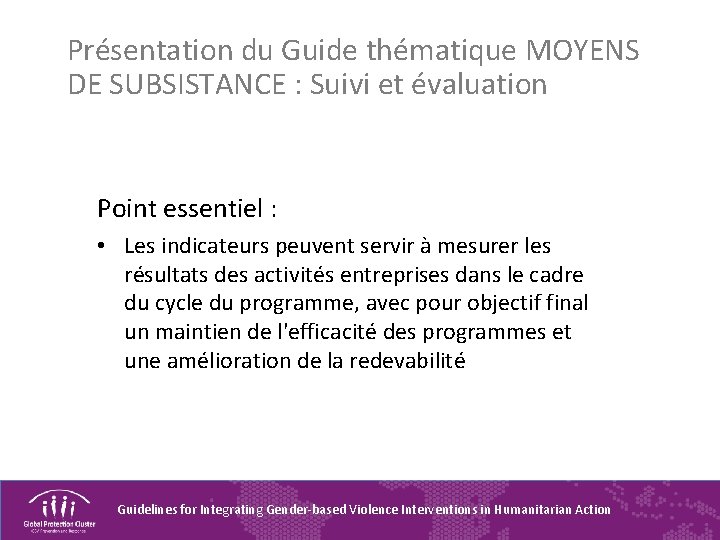 Présentation du Guide thématique MOYENS DE SUBSISTANCE : Suivi et évaluation Point essentiel :