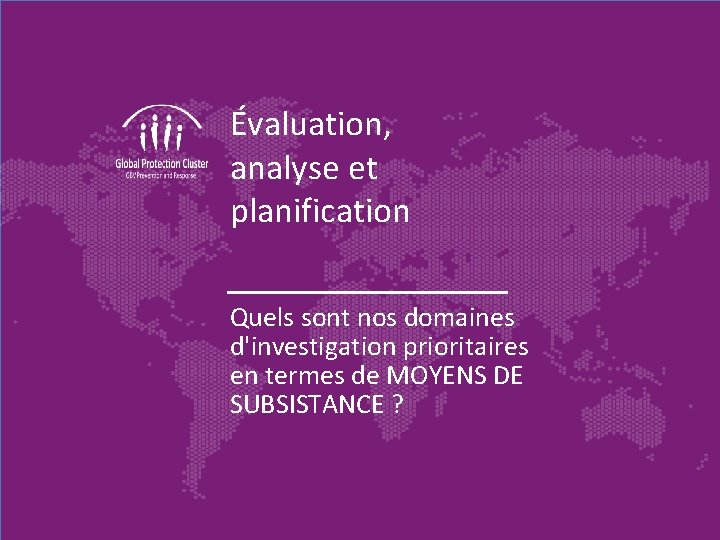 Évaluation, analyse et planification Quels sont nos domaines d'investigation prioritaires en termes de MOYENS