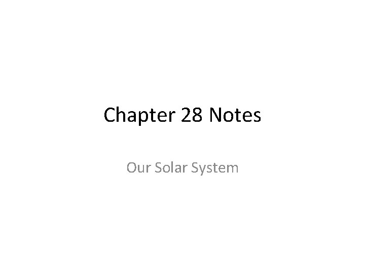 Chapter 28 Notes Our Solar System 