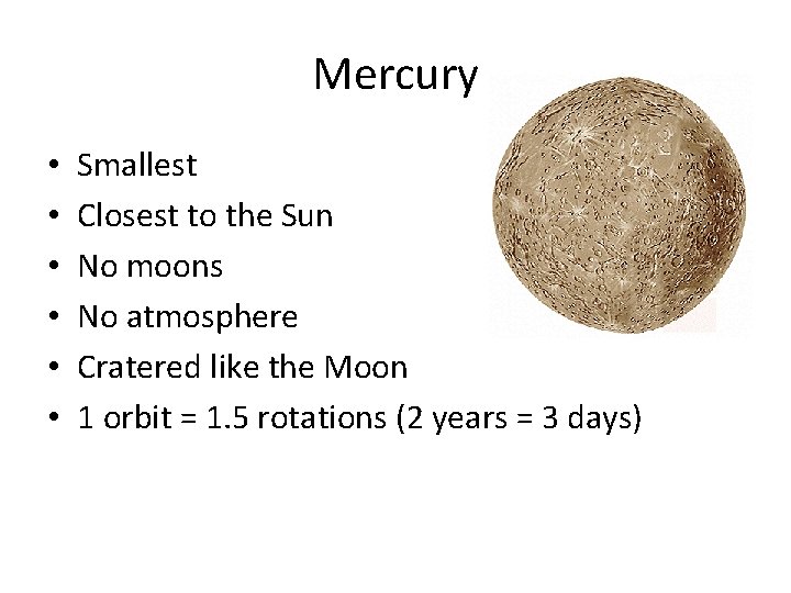 Mercury • • • Smallest Closest to the Sun No moons No atmosphere Cratered
