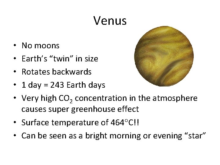 Venus No moons Earth’s “twin” in size Rotates backwards 1 day = 243 Earth