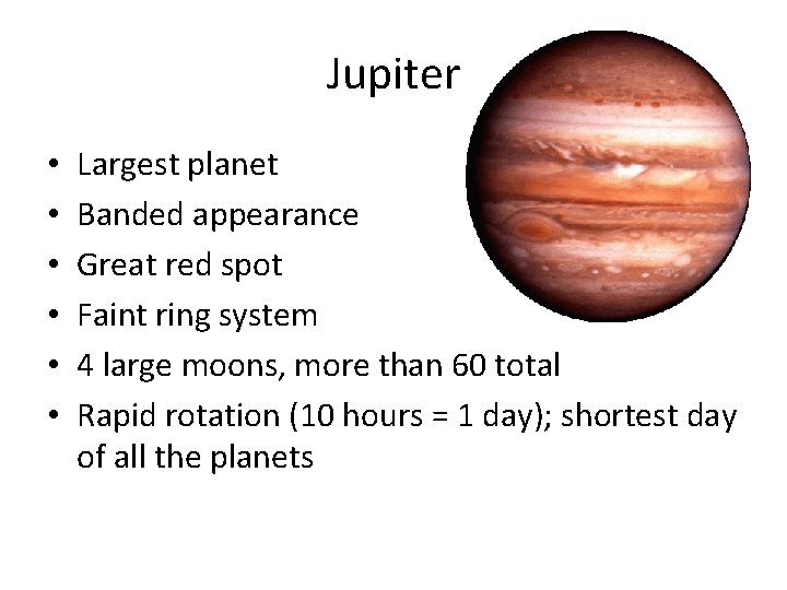 Jupiter • • • Largest planet Banded appearance Great red spot Faint ring system