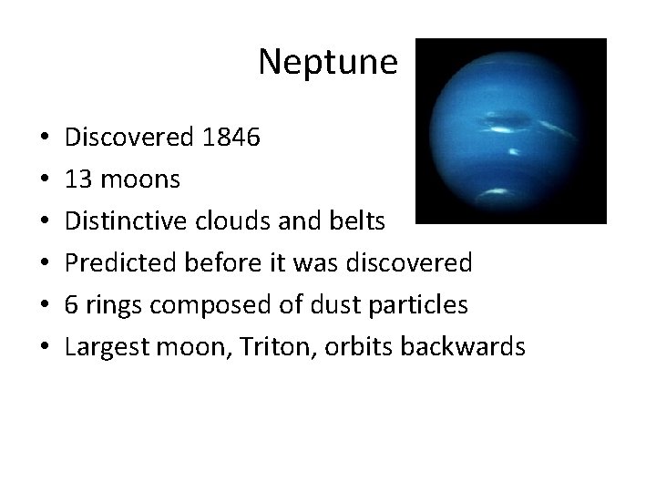 Neptune • • • Discovered 1846 13 moons Distinctive clouds and belts Predicted before