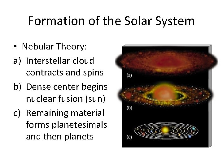 Formation of the Solar System • Nebular Theory: a) Interstellar cloud contracts and spins