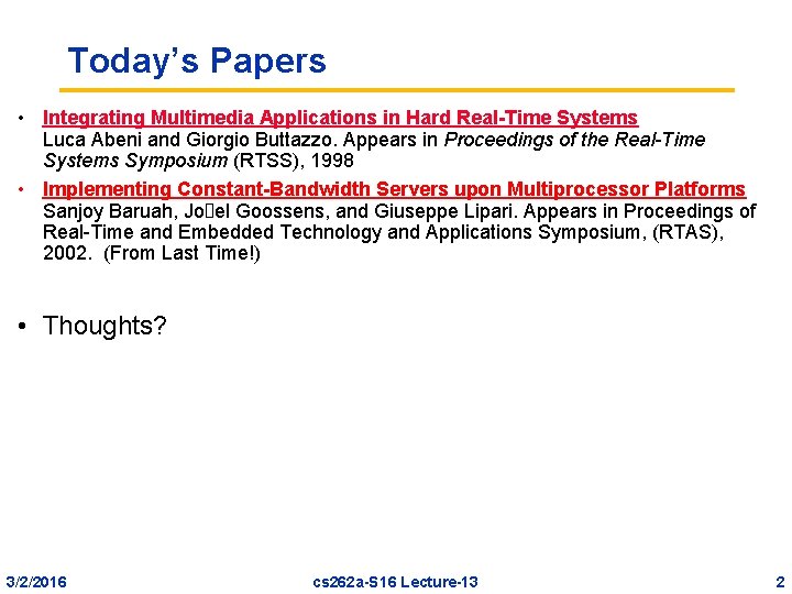 Today’s Papers • Integrating Multimedia Applications in Hard Real-Time Systems Luca Abeni and Giorgio