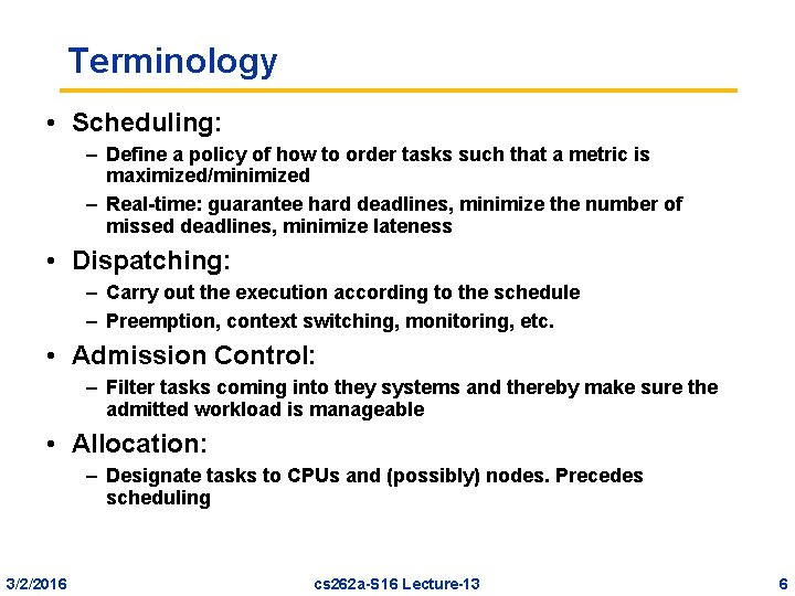 Terminology • Scheduling: – Define a policy of how to order tasks such that