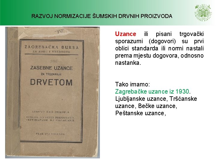 RAZVOJ NORMIZACIJE ŠUMSKIH DRVNIH PROIZVODA Uzance ili pisani trgovački sporazumi (dogovori) su prvi oblici RAZVOJ NORMIZACIJE ŠUMSKIH DRVNIH PROIZVODA Uzance ili pisani trgovački sporazumi (dogovori) su prvi oblici