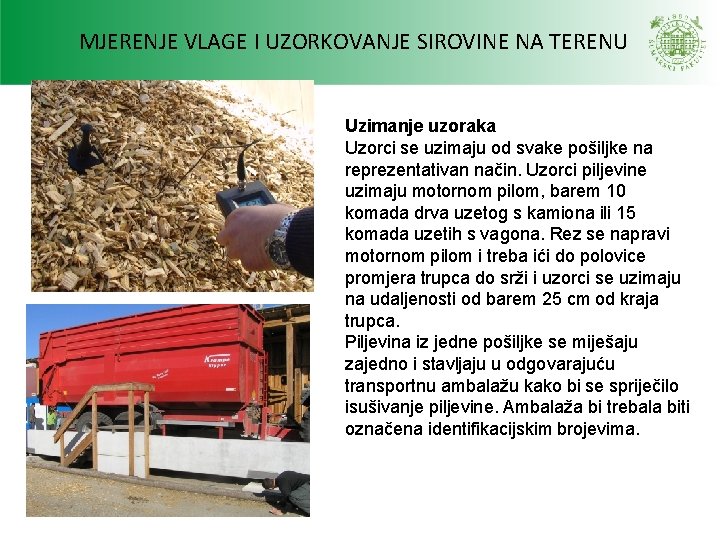 MJERENJE VLAGE I UZORKOVANJE SIROVINE NA TERENU Uzimanje uzoraka Uzorci se uzimaju od svake MJERENJE VLAGE I UZORKOVANJE SIROVINE NA TERENU Uzimanje uzoraka Uzorci se uzimaju od svake