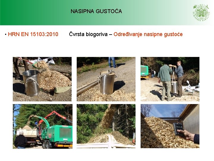 NASIPNA GUSTOĆA • HRN EN 15103: 2010 Čvrsta biogoriva – Određivanje nasipne gustoće NASIPNA GUSTOĆA • HRN EN 15103: 2010 Čvrsta biogoriva – Određivanje nasipne gustoće