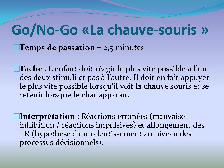 Go/No-Go «La chauve-souris » �Temps de passation = 2, 5 minutes �Tâche : L’enfant