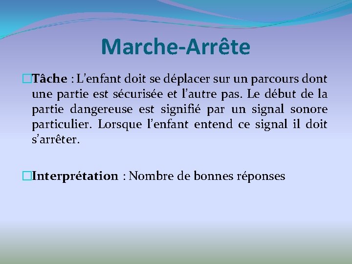 Marche-Arrête �Tâche : L’enfant doit se déplacer sur un parcours dont une partie est