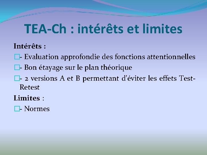 TEA-Ch : intérêts et limites Intérêts : �- Evaluation approfondie des fonctions attentionnelles �-