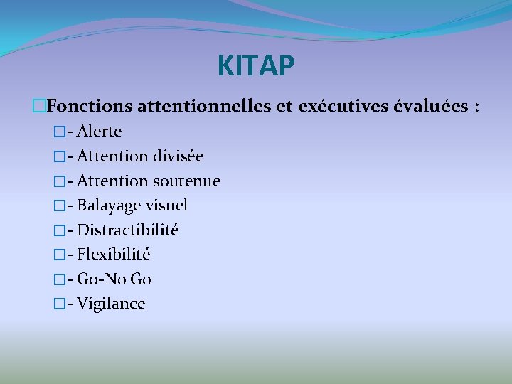 KITAP �Fonctions attentionnelles et exécutives évaluées : �- Alerte �- Attention divisée �- Attention
