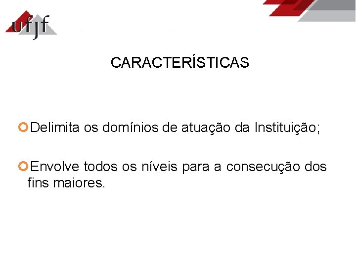 CARACTERÍSTICAS Delimita os domínios de atuação da Instituição; Envolve todos os níveis para a