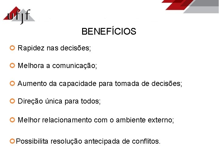 BENEFÍCIOS Rapidez nas decisões; Melhora a comunicação; Aumento da capacidade para tomada de decisões;