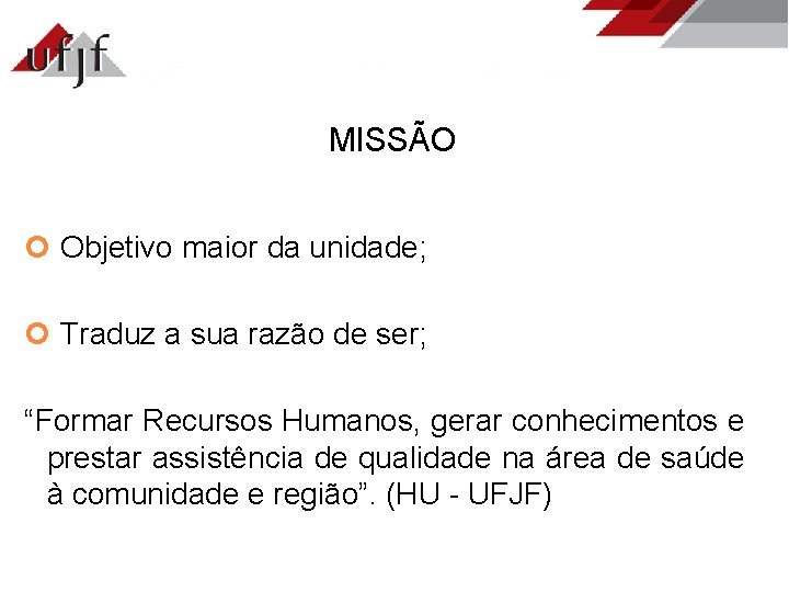 MISSÃO Objetivo maior da unidade; Traduz a sua razão de ser; “Formar Recursos Humanos,