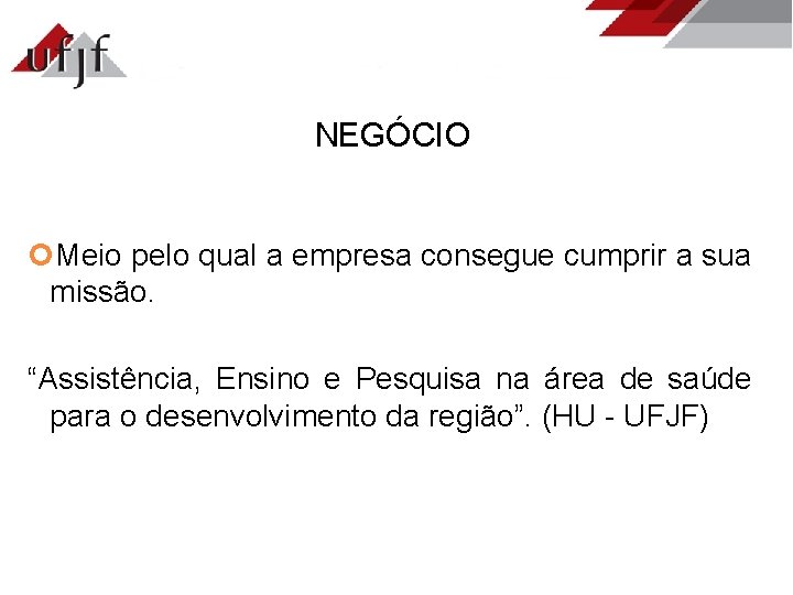 NEGÓCIO Meio pelo qual a empresa consegue cumprir a sua missão. “Assistência, Ensino e